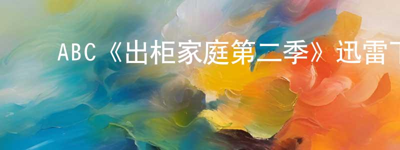 ﻿ABC《出柜家庭第二季》迅雷下载/在线观看/百度云-都市/情感-美剧天堂 ﻿陈孝峰的blog